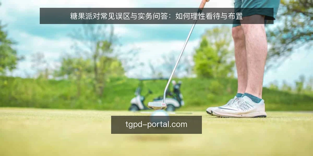 糖果派对常见误区与实务问答:如何理性看待与布置 — 糖果派对:你问的这些问题,答案可能和你想的不一样 配图