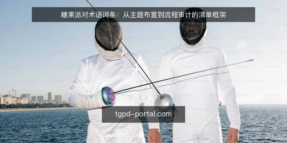 糖果派对术语词条:从主题布置到流程审计的清单框架 — 为什么现在需要审计糖果派对术语 配图